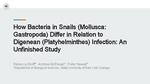 How Bacteria in Snails (Mollusca: Gastropoda) Differ in Relation to Digenean (Platyhelminthes) Infection: An Unfinished Study